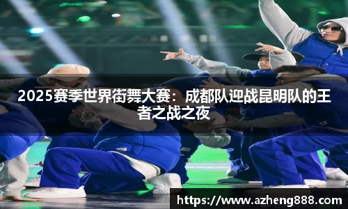 2025赛季世界街舞大赛：成都队迎战昆明队的王者之战之夜
